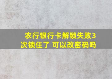 农行银行卡解锁失败3次锁住了 可以改密码吗